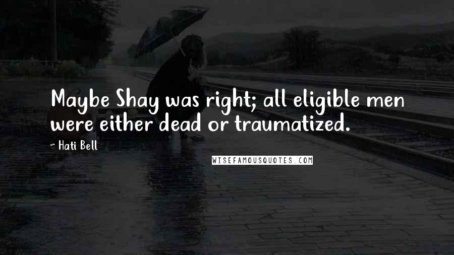 Hati Bell Quotes: Maybe Shay was right; all eligible men were either dead or traumatized.