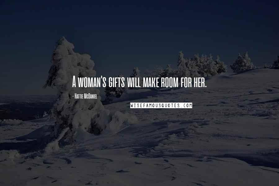 Hattie McDaniel Quotes: A woman's gifts will make room for her.