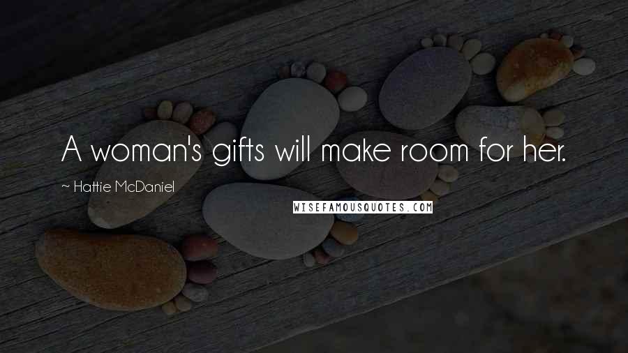 Hattie McDaniel Quotes: A woman's gifts will make room for her.