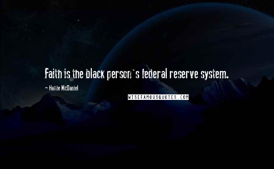 Hattie McDaniel Quotes: Faith is the black person's federal reserve system.