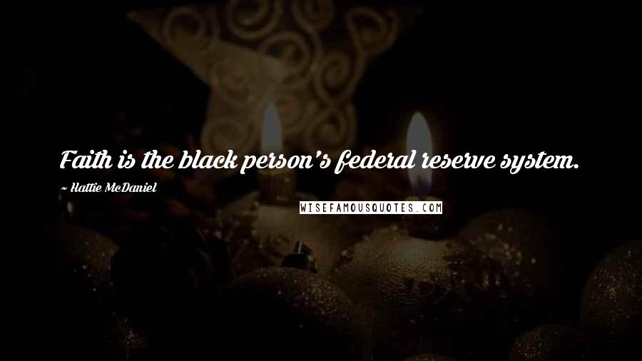 Hattie McDaniel Quotes: Faith is the black person's federal reserve system.