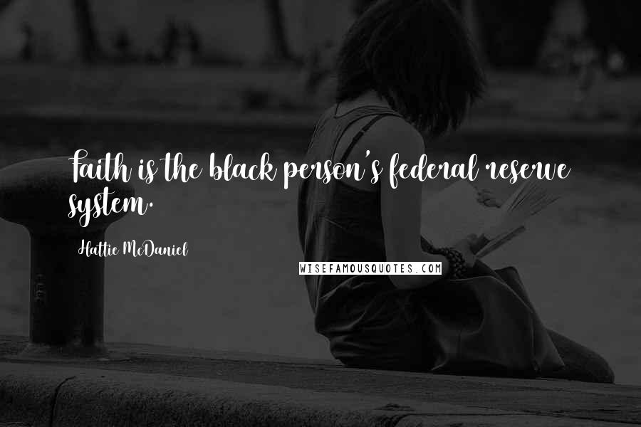Hattie McDaniel Quotes: Faith is the black person's federal reserve system.