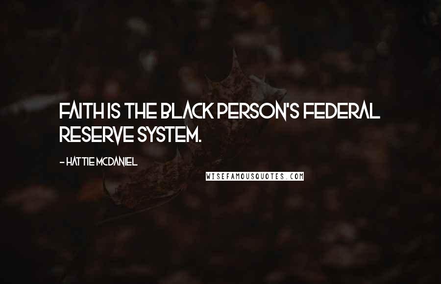 Hattie McDaniel Quotes: Faith is the black person's federal reserve system.