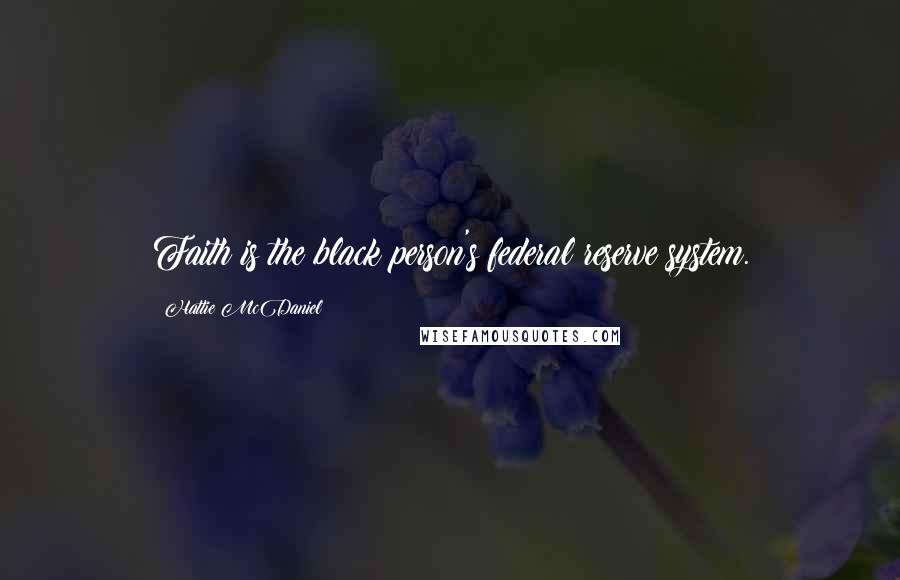 Hattie McDaniel Quotes: Faith is the black person's federal reserve system.