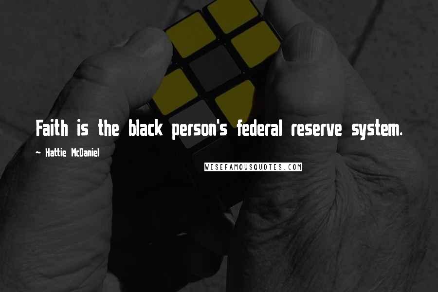 Hattie McDaniel Quotes: Faith is the black person's federal reserve system.