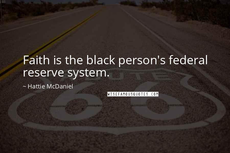 Hattie McDaniel Quotes: Faith is the black person's federal reserve system.