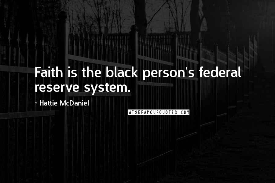 Hattie McDaniel Quotes: Faith is the black person's federal reserve system.