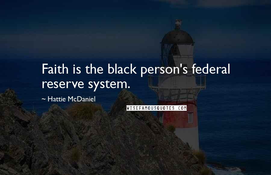 Hattie McDaniel Quotes: Faith is the black person's federal reserve system.