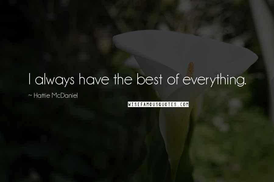 Hattie McDaniel Quotes: I always have the best of everything.