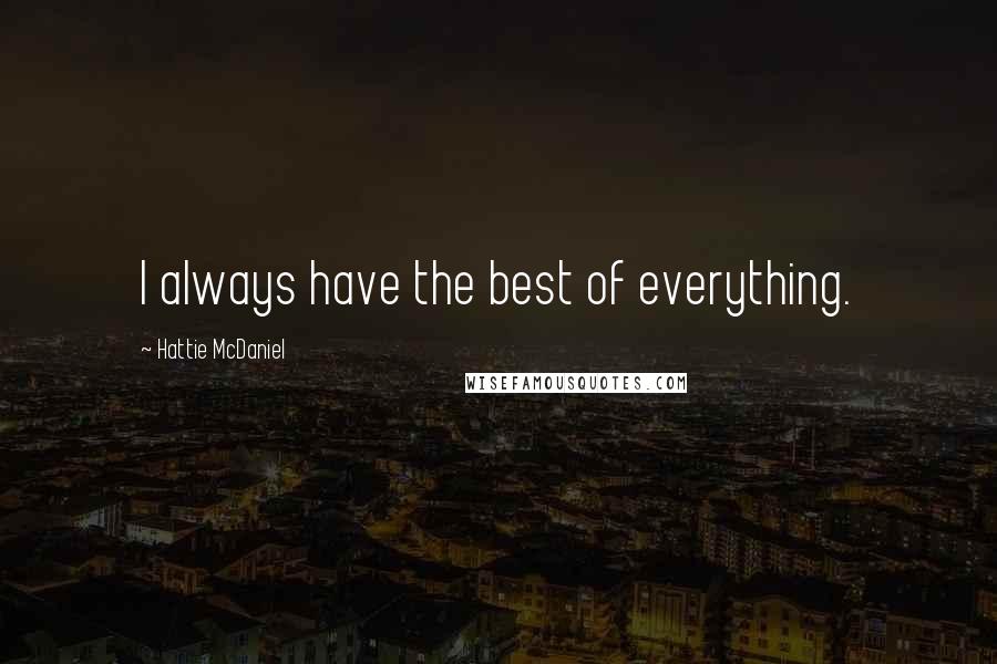 Hattie McDaniel Quotes: I always have the best of everything.