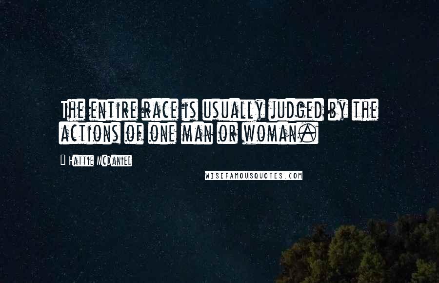 Hattie McDaniel Quotes: The entire race is usually judged by the actions of one man or woman.