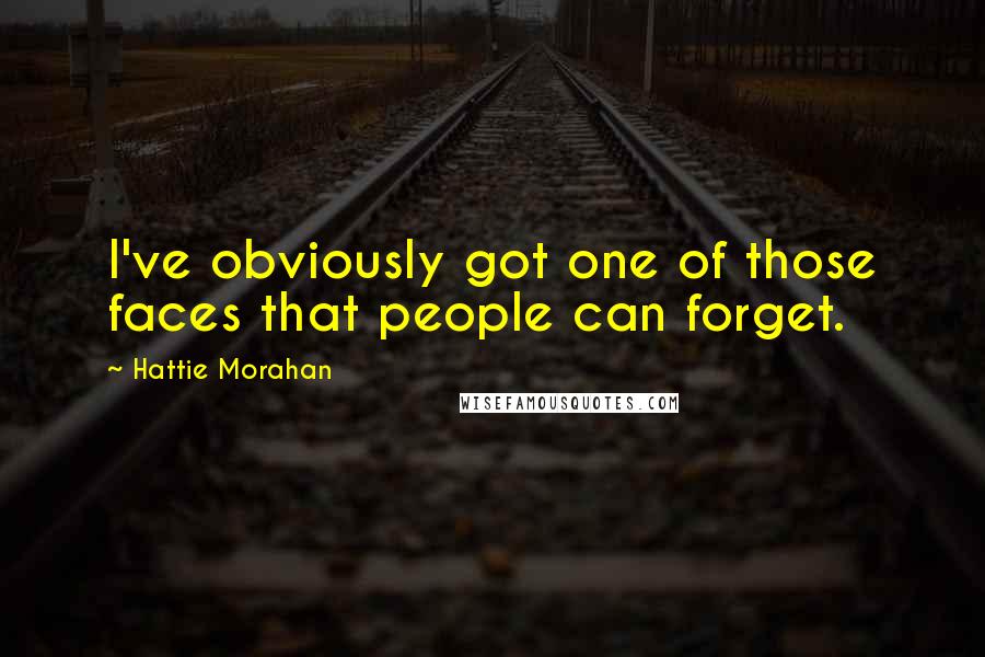 Hattie Morahan Quotes: I've obviously got one of those faces that people can forget.