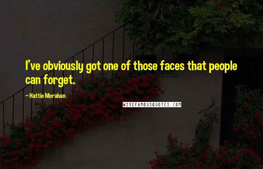 Hattie Morahan Quotes: I've obviously got one of those faces that people can forget.