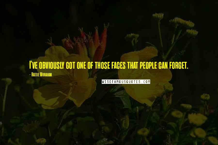 Hattie Morahan Quotes: I've obviously got one of those faces that people can forget.