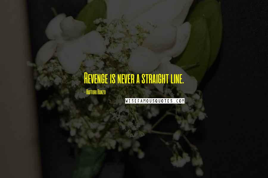 Hattori Hanzo Quotes: Revenge is never a straight line.