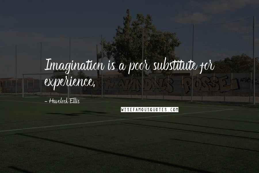 Havelock Ellis Quotes: Imagination is a poor substitute for experience.