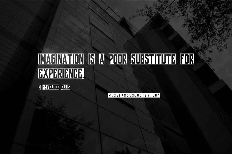 Havelock Ellis Quotes: Imagination is a poor substitute for experience.