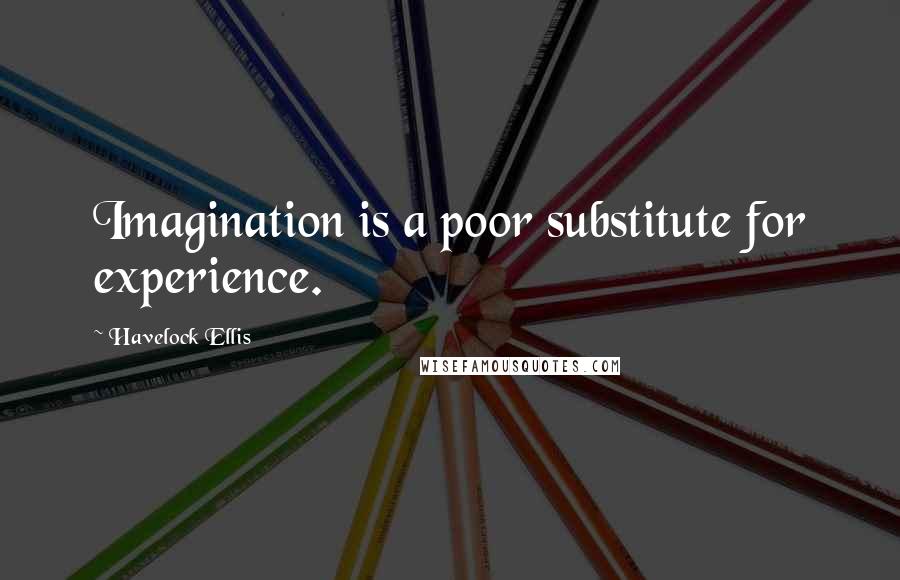 Havelock Ellis Quotes: Imagination is a poor substitute for experience.