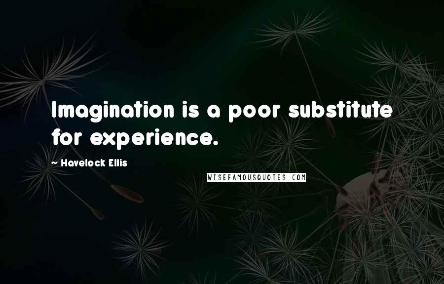 Havelock Ellis Quotes: Imagination is a poor substitute for experience.