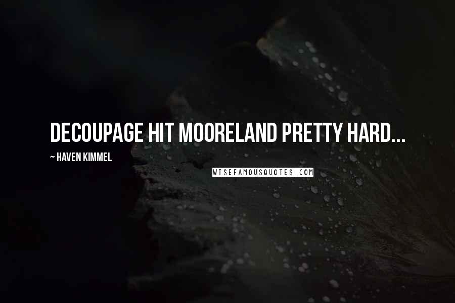 Haven Kimmel Quotes: Decoupage hit Mooreland pretty hard...