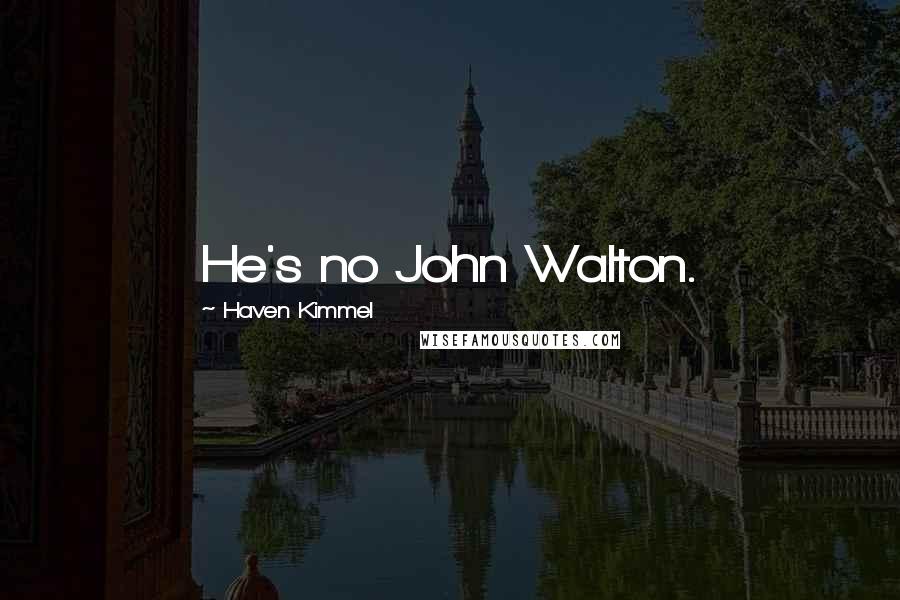 Haven Kimmel Quotes: He's no John Walton.