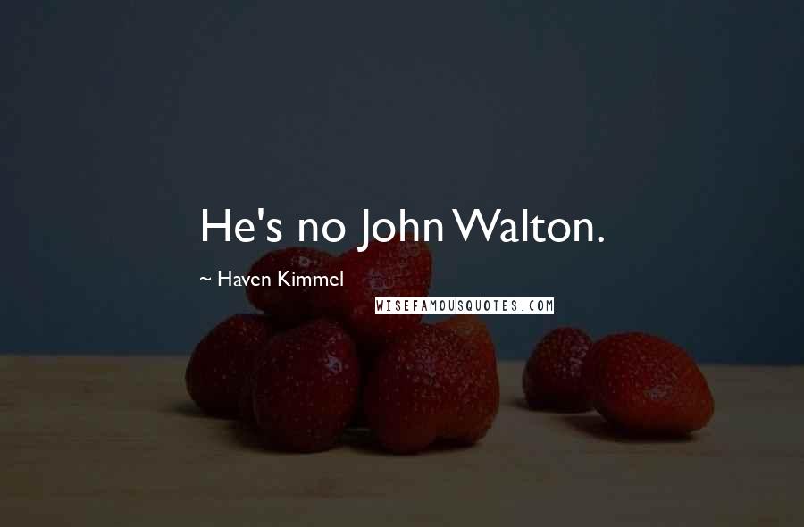 Haven Kimmel Quotes: He's no John Walton.
