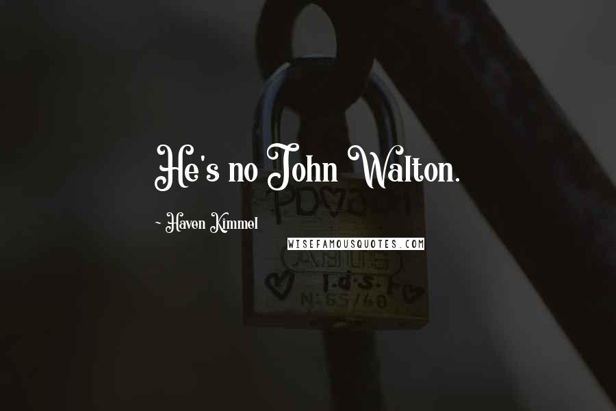 Haven Kimmel Quotes: He's no John Walton.