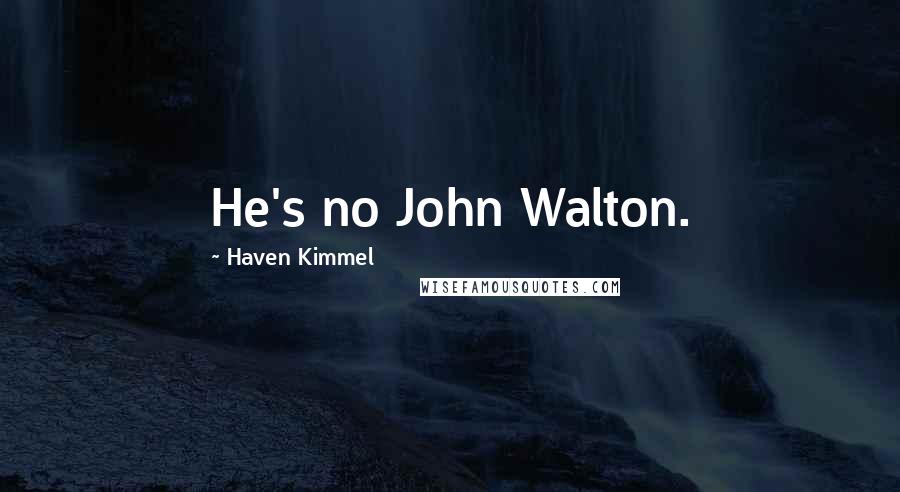 Haven Kimmel Quotes: He's no John Walton.