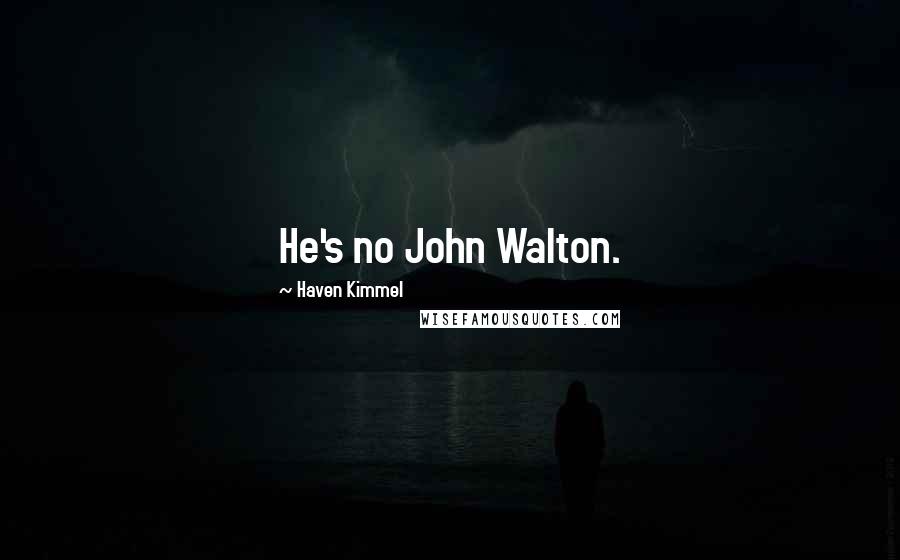 Haven Kimmel Quotes: He's no John Walton.