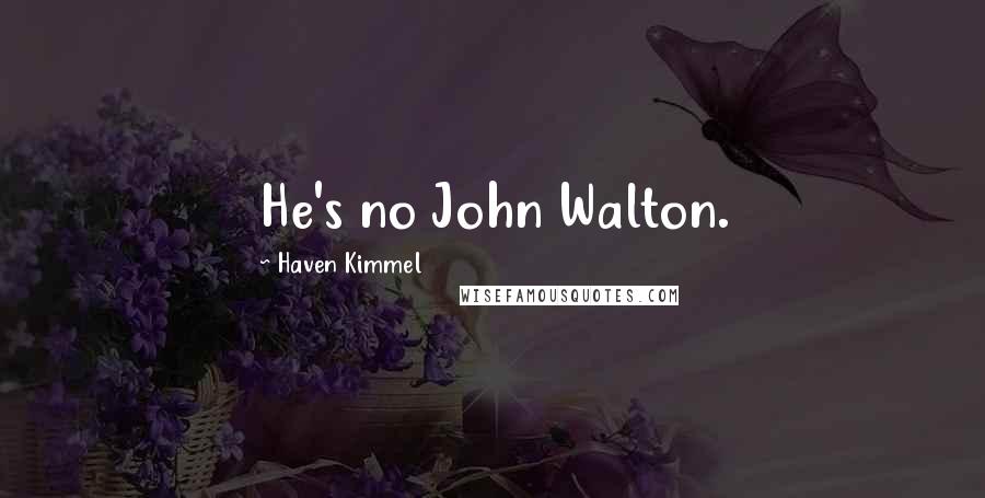 Haven Kimmel Quotes: He's no John Walton.