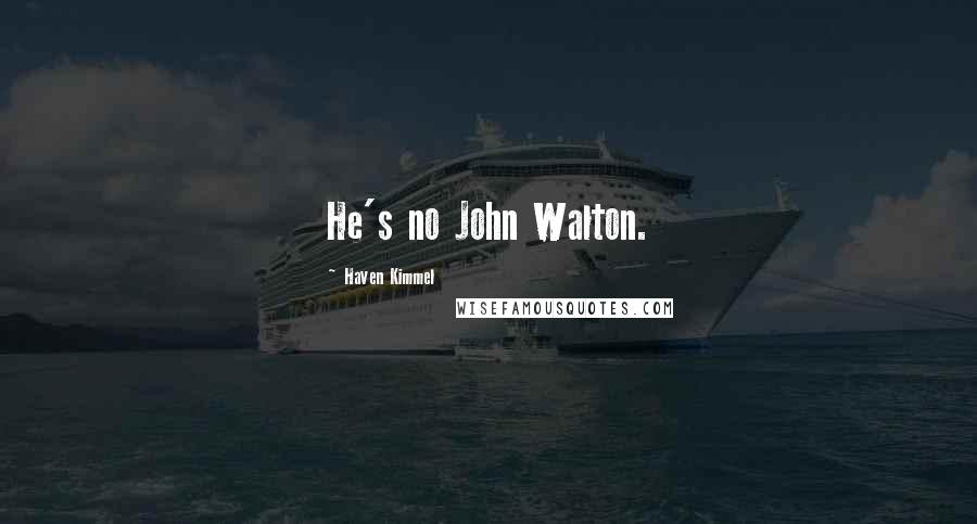 Haven Kimmel Quotes: He's no John Walton.