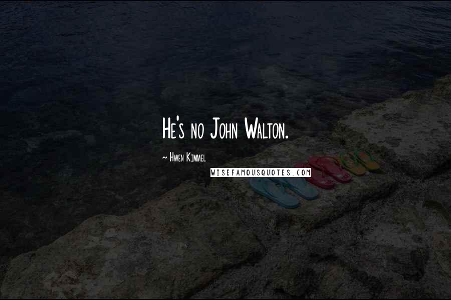 Haven Kimmel Quotes: He's no John Walton.