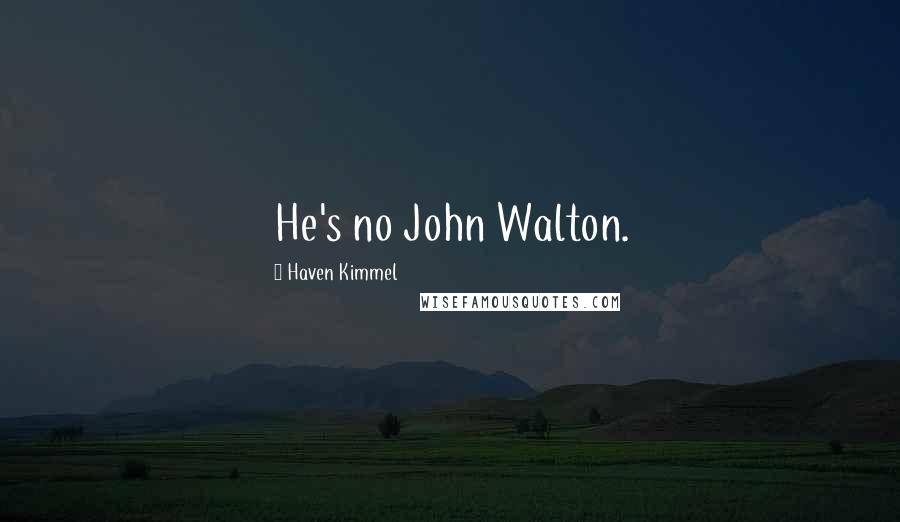 Haven Kimmel Quotes: He's no John Walton.