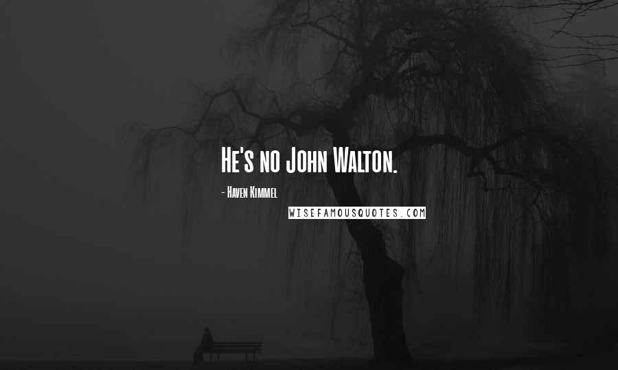 Haven Kimmel Quotes: He's no John Walton.