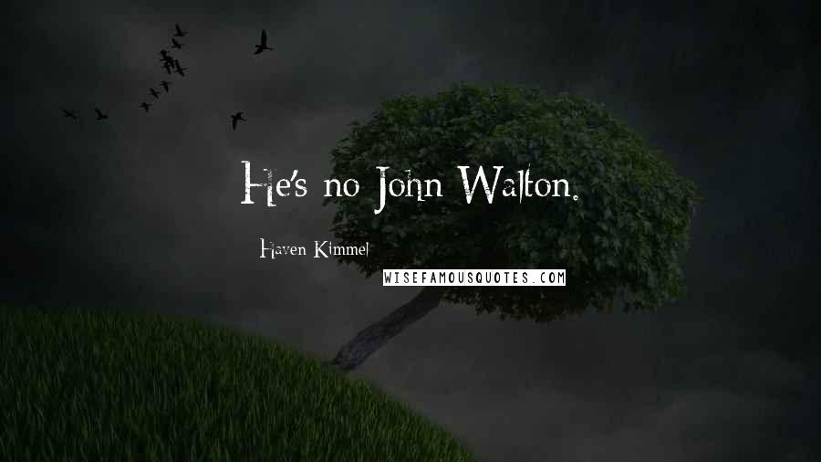 Haven Kimmel Quotes: He's no John Walton.