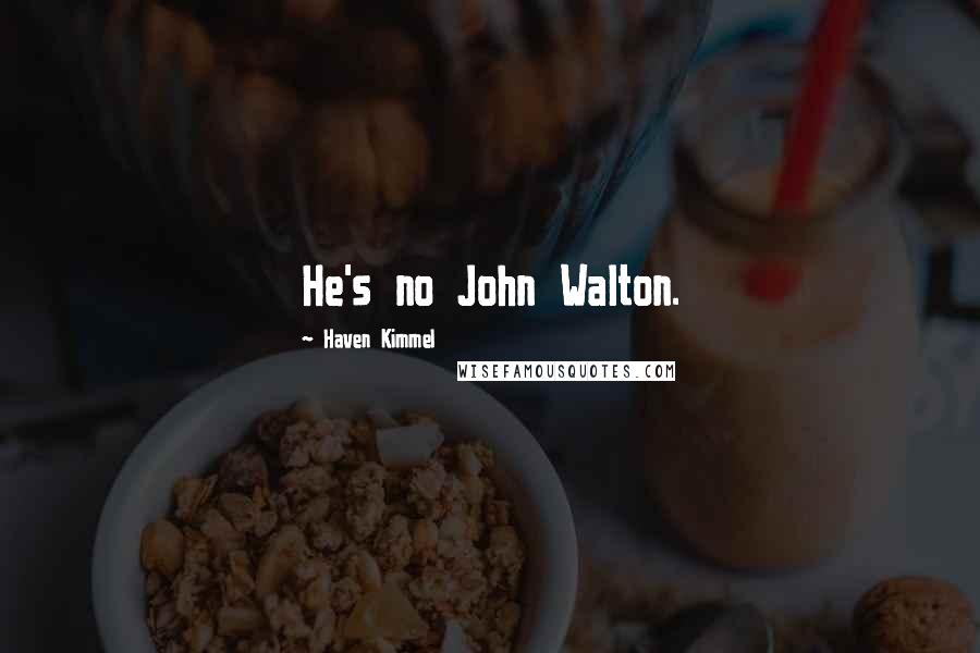Haven Kimmel Quotes: He's no John Walton.