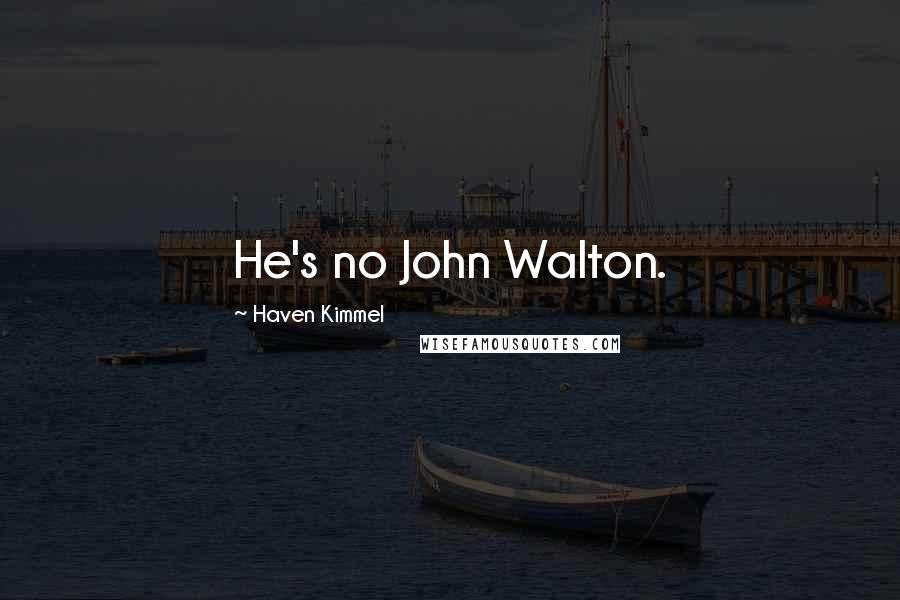 Haven Kimmel Quotes: He's no John Walton.