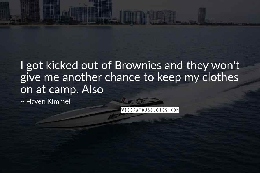Haven Kimmel Quotes: I got kicked out of Brownies and they won't give me another chance to keep my clothes on at camp. Also