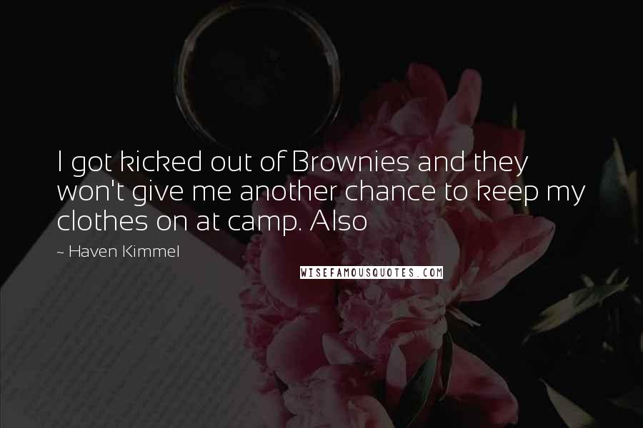 Haven Kimmel Quotes: I got kicked out of Brownies and they won't give me another chance to keep my clothes on at camp. Also