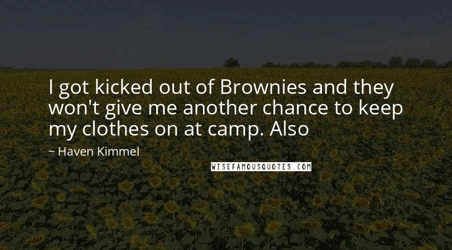 Haven Kimmel Quotes: I got kicked out of Brownies and they won't give me another chance to keep my clothes on at camp. Also