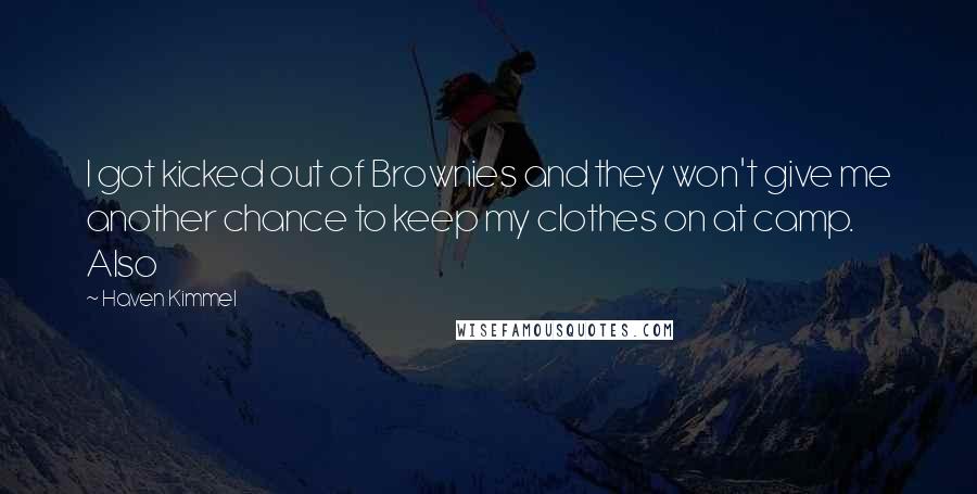 Haven Kimmel Quotes: I got kicked out of Brownies and they won't give me another chance to keep my clothes on at camp. Also
