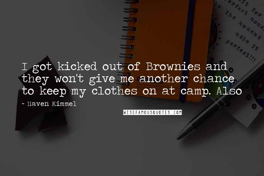 Haven Kimmel Quotes: I got kicked out of Brownies and they won't give me another chance to keep my clothes on at camp. Also