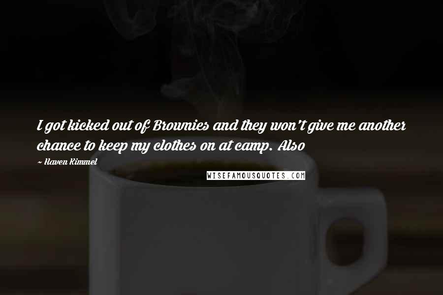 Haven Kimmel Quotes: I got kicked out of Brownies and they won't give me another chance to keep my clothes on at camp. Also