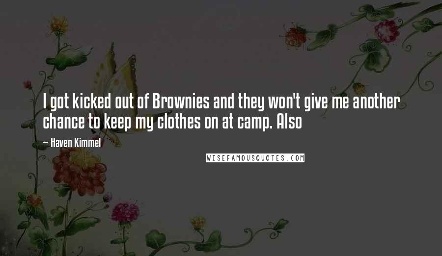 Haven Kimmel Quotes: I got kicked out of Brownies and they won't give me another chance to keep my clothes on at camp. Also