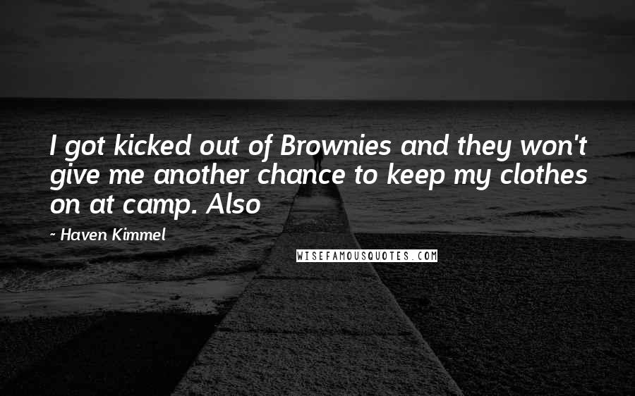 Haven Kimmel Quotes: I got kicked out of Brownies and they won't give me another chance to keep my clothes on at camp. Also
