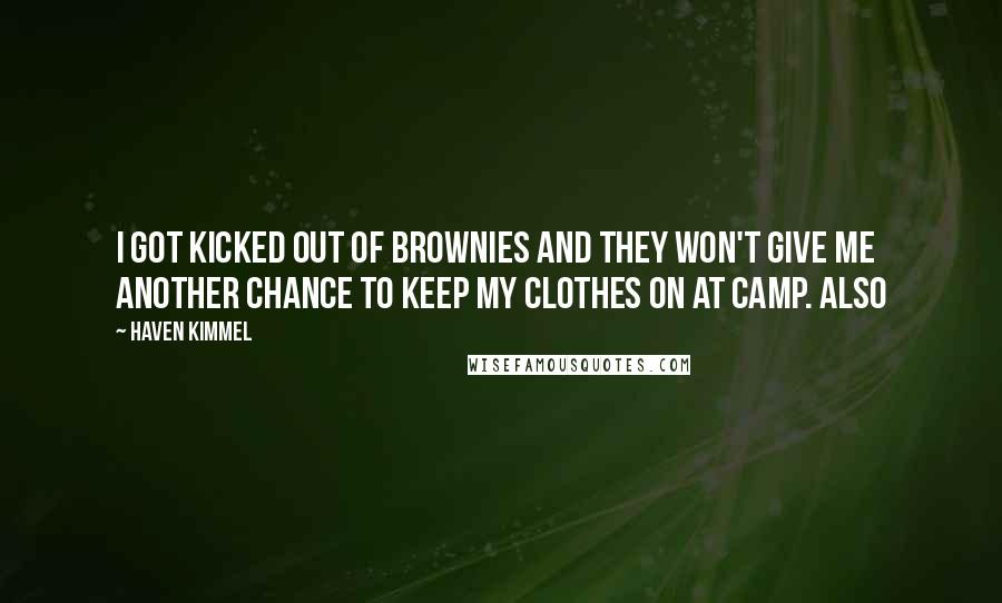 Haven Kimmel Quotes: I got kicked out of Brownies and they won't give me another chance to keep my clothes on at camp. Also