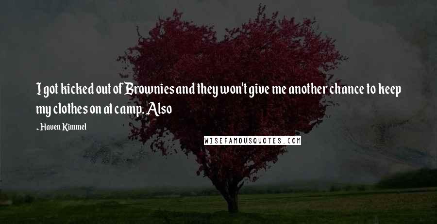 Haven Kimmel Quotes: I got kicked out of Brownies and they won't give me another chance to keep my clothes on at camp. Also