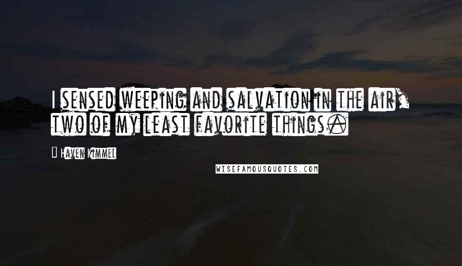 Haven Kimmel Quotes: I sensed weeping and salvation in the air, two of my least favorite things.