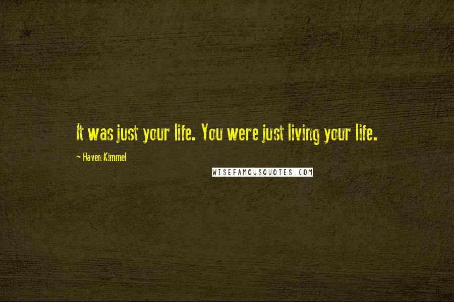 Haven Kimmel Quotes: It was just your life. You were just living your life.