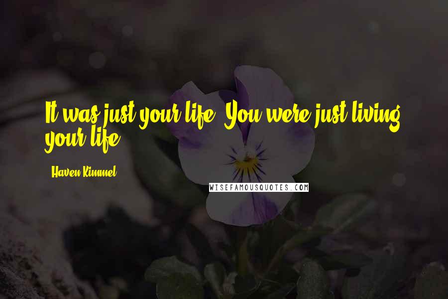 Haven Kimmel Quotes: It was just your life. You were just living your life.